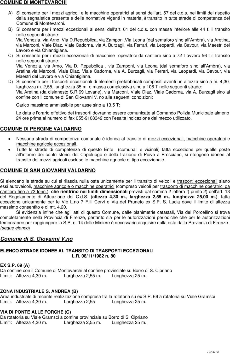 B) Si consente per i mezzi eccezionali ai sensi dell'art. 61 del c.d.s. con massa inferiore alle 44 t. il transito nelle seguenti strade: Via Venezia, via Arno, Via D.