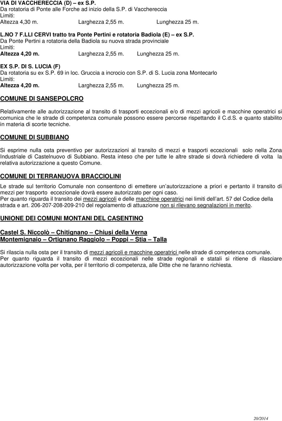 EX S.P. DI S. LUCIA (F) Da rotatoria su ex S.P. 69 in loc. Gruccia a incrocio con S.P. di S. Lucia zona Montecarlo Limiti: Altezza 4,20 m. Larghezza 2,55 m. Lunghezza 25 m.