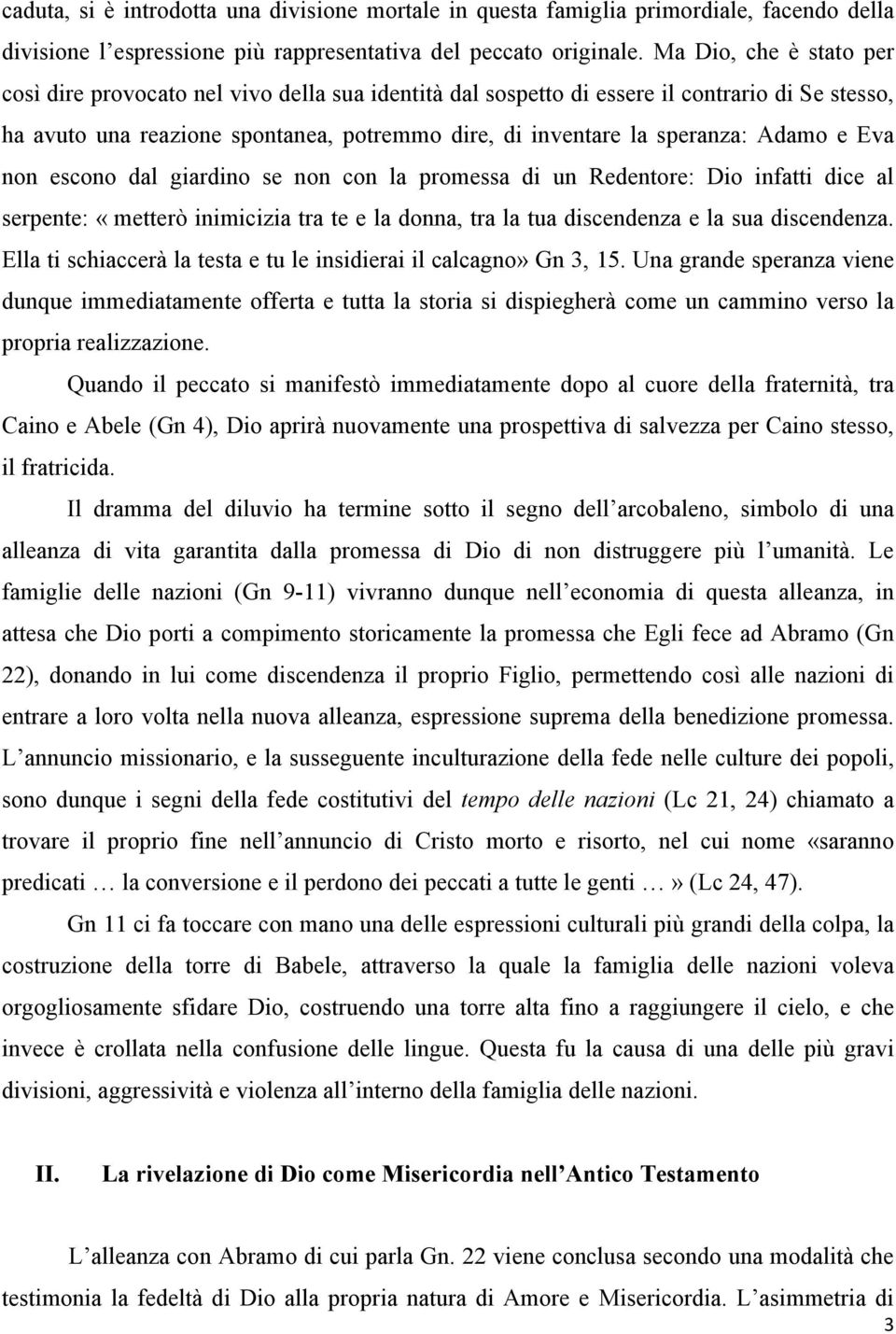 Adamo e Eva non escono dal giardino se non con la promessa di un Redentore: Dio infatti dice al serpente: «metterò inimicizia tra te e la donna, tra la tua discendenza e la sua discendenza.