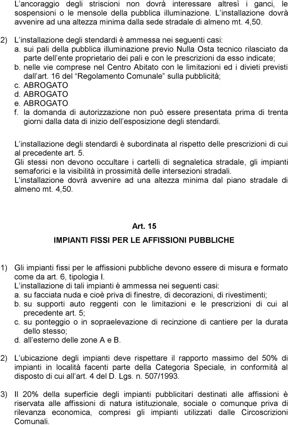 sui pali della pubblica illuminazione previo Nulla Osta tecnico rilasciato da parte dell ente proprietario dei pali e con le prescrizioni da esso indicate; b.