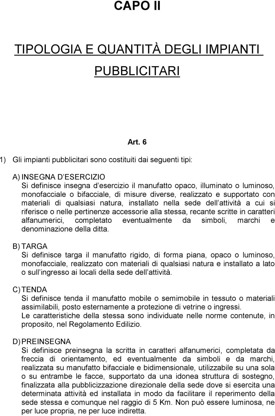 misure diverse, realizzato e supportato con materiali di qualsiasi natura, installato nella sede dell attività a cui si riferisce o nelle pertinenze accessorie alla stessa, recante scritte in