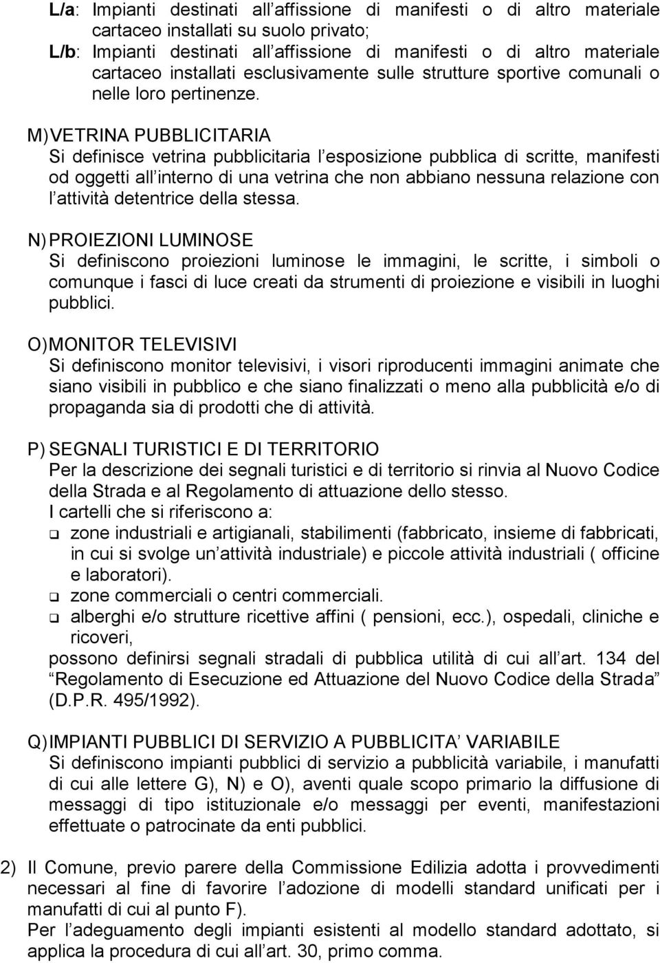 M)VETRINA PUBBLICITARIA Si definisce vetrina pubblicitaria l esposizione pubblica di scritte, manifesti od oggetti all interno di una vetrina che non abbiano nessuna relazione con l attività