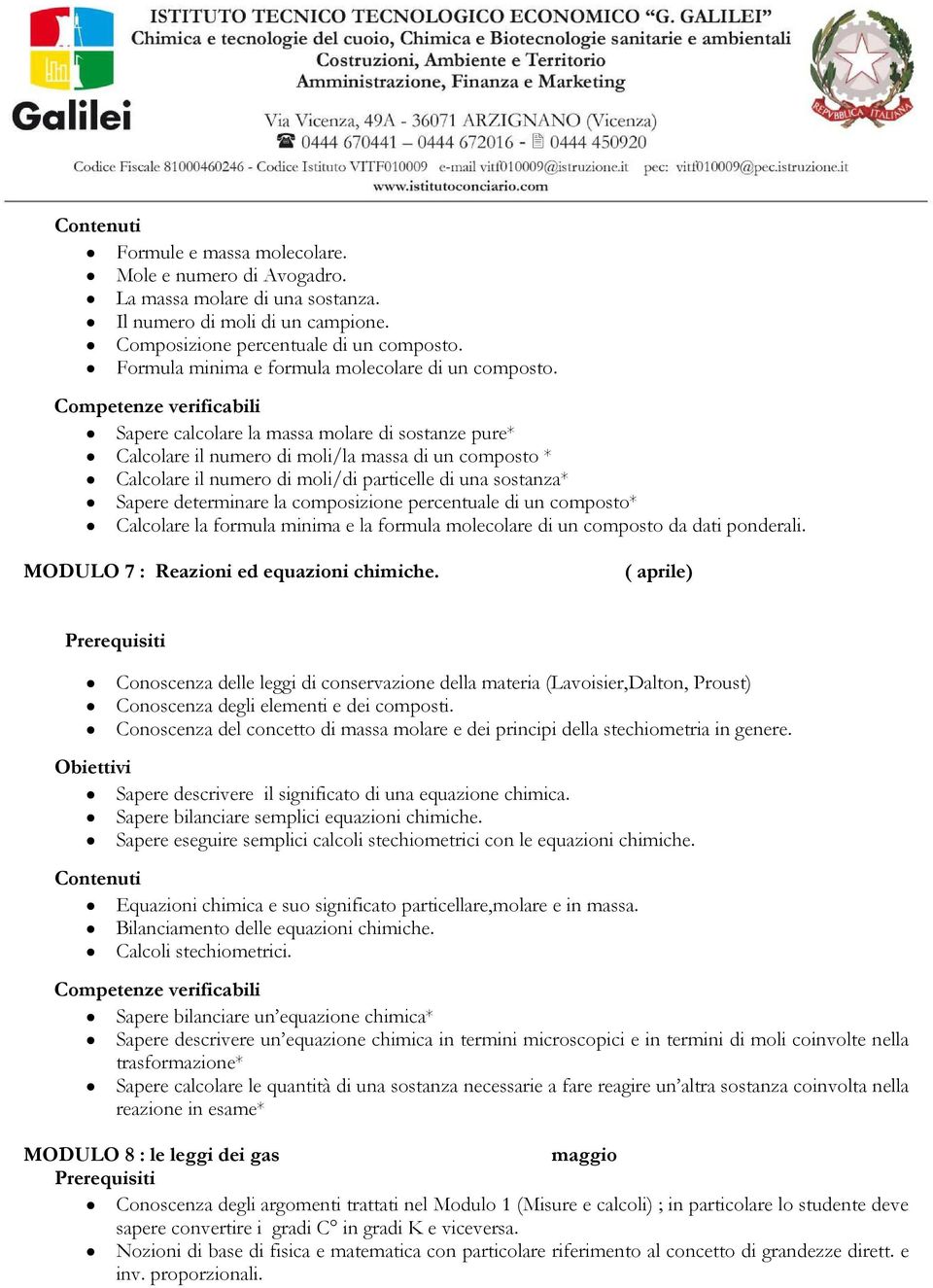 Sapere calcolare la massa molare di sostanze pure* Calcolare il numero di moli/la massa di un composto * Calcolare il numero di moli/di particelle di una sostanza* Sapere determinare la composizione