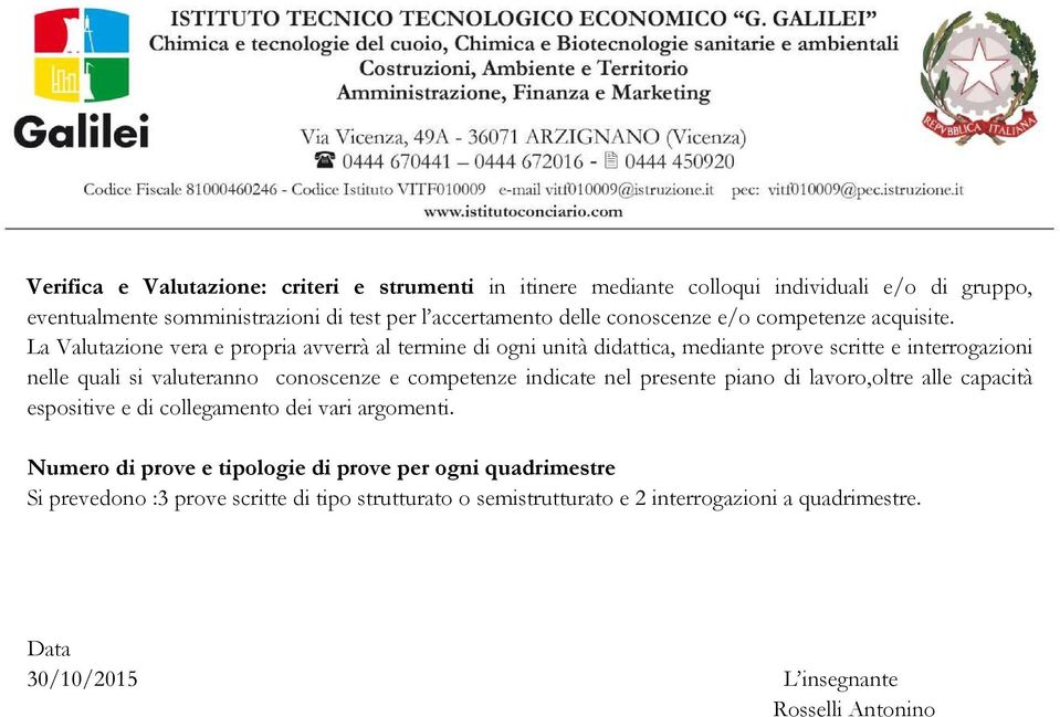 La Valutazione vera e propria avverrà al termine di ogni unità didattica, mediante prove scritte e interrogazioni nelle quali si valuteranno conoscenze e competenze