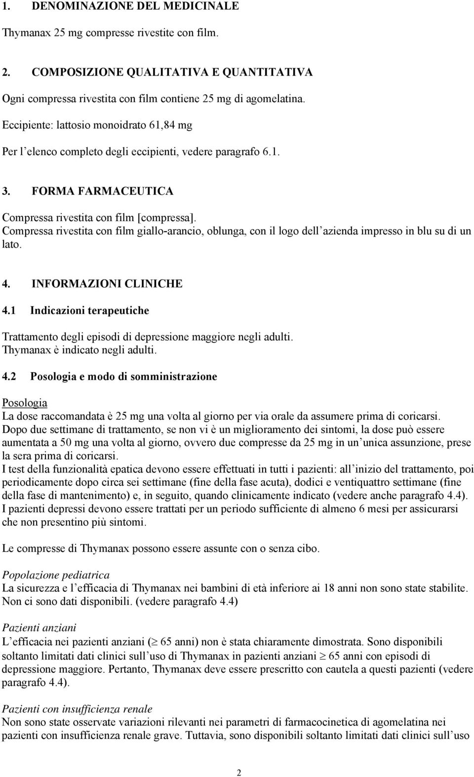 Compressa rivestita con film giallo-arancio, oblunga, con il logo dell azienda impresso in blu su di un lato. 4. INFORMAZIONI CLINICHE 4.