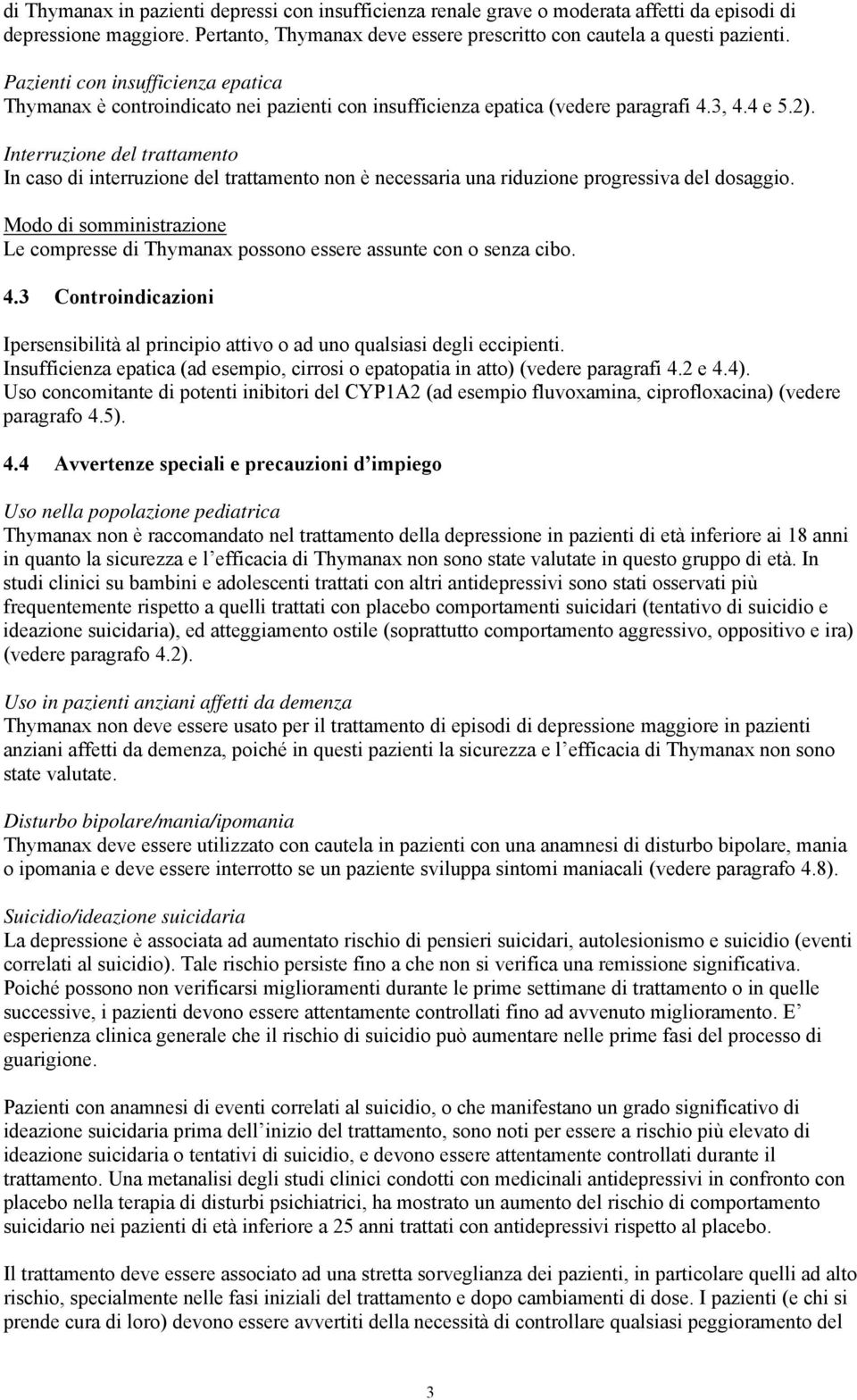 Interruzione del trattamento In caso di interruzione del trattamento non è necessaria una riduzione progressiva del dosaggio.