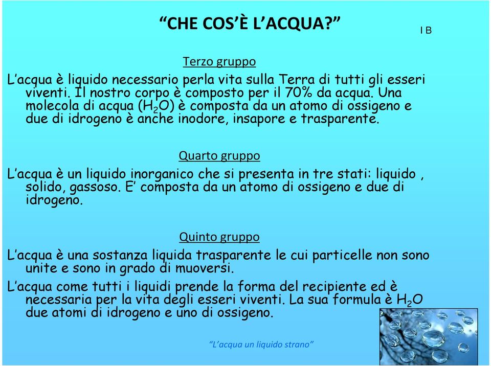 Quarto gruppo L acqua è un liquido inorganico che si presenta in tre stati: liquido, solido, gassoso. E composta da un atomo di ossigeno e due di idrogeno.