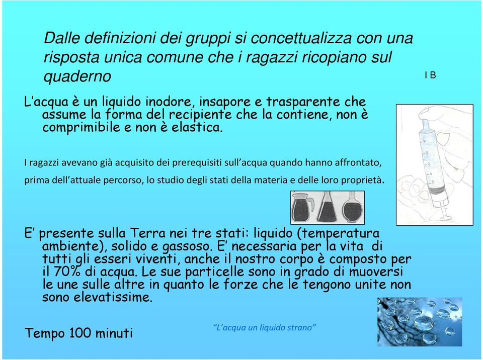 I B I ragazzi avevano giàacquisito dei prerequisiti sull acqua quando hanno affrontato, prima dell attuale percorso, lo studio degli stati della materia e delle loro proprietà.