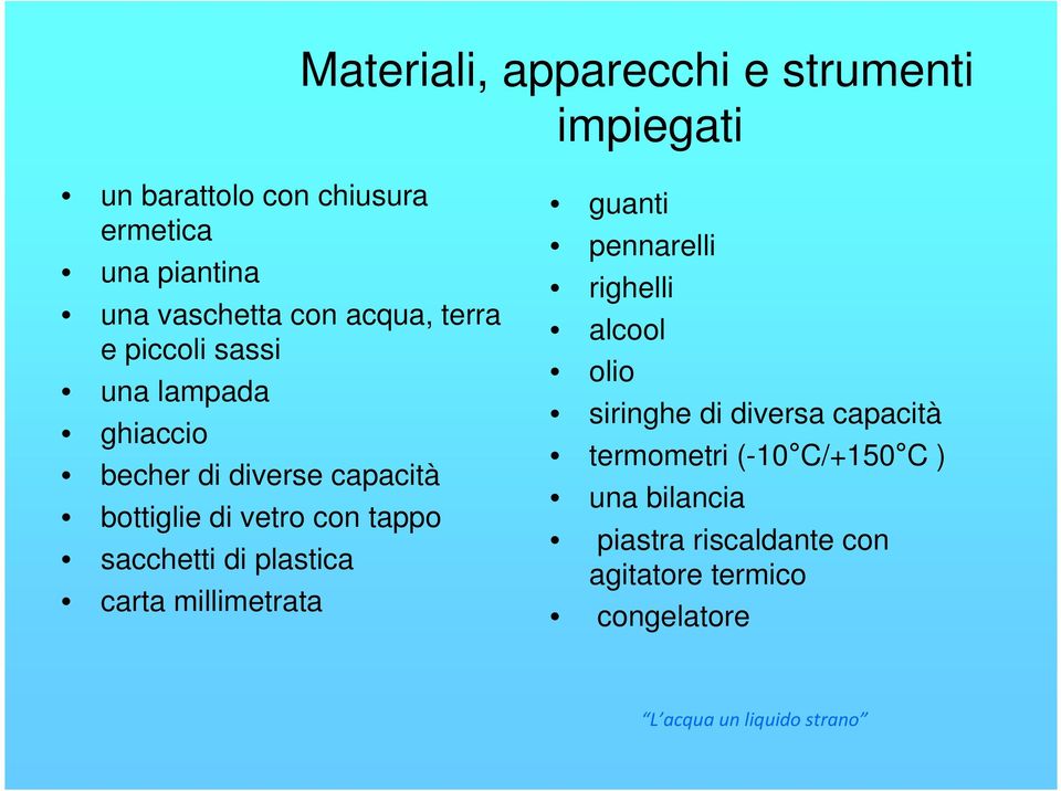 vetro con tappo sacchetti di plastica carta millimetrata guanti pennarelli righelli alcool olio siringhe