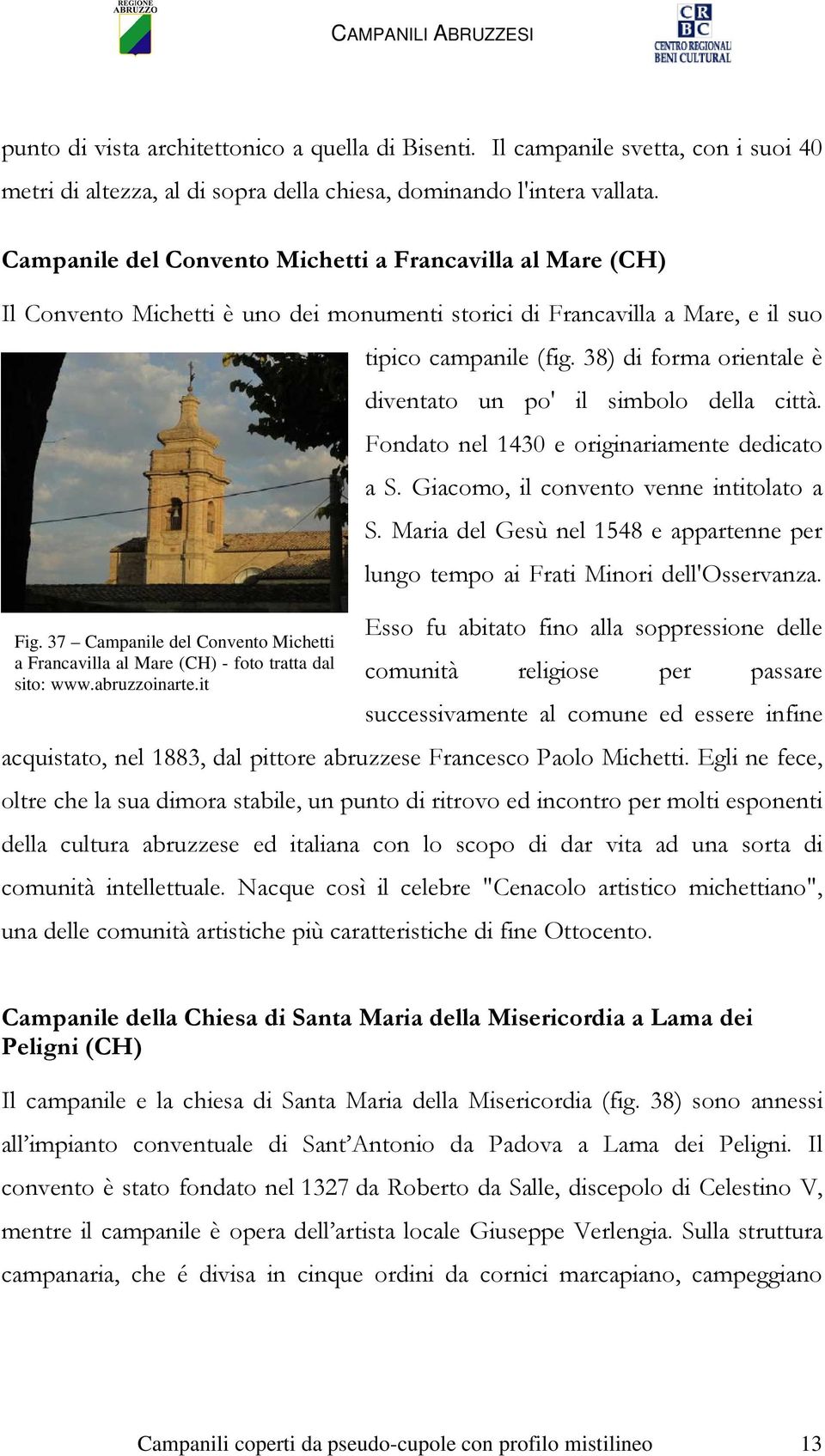 37 Campanile del Convento Michetti a Francavilla al Mare (CH) - foto tratta dal sito: www.abruzzoinarte.it tipico campanile (fig. 38) di forma orientale è diventato un po' il simbolo della città.