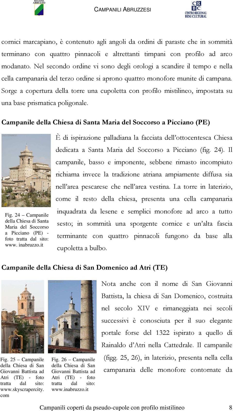 Sorge a copertura della torre una cupoletta con profilo mistilineo, impostata su una base prismatica poligonale. Campanile della Chiesa di Santa Maria del Soccorso a Picciano (PE) Fig.