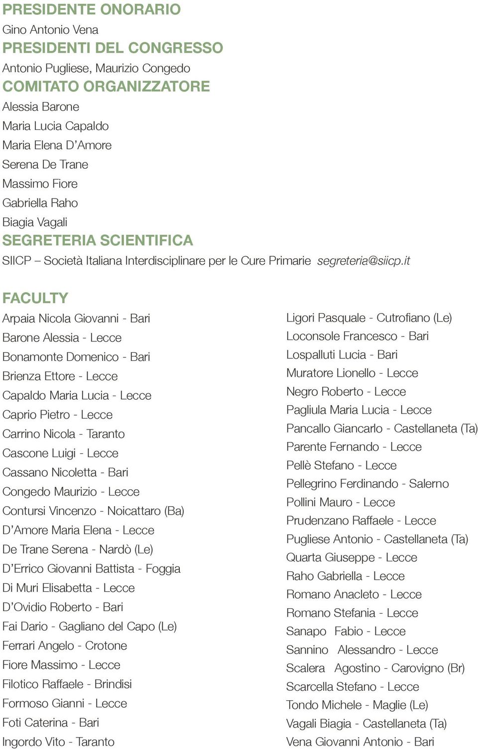 it FACULTY Arpaia Nicola Giovanni - Bari Barone Alessia - Lecce Bonamonte Domenico - Bari Brienza Ettore - Lecce Capaldo Maria Lucia - Lecce Caprio Pietro - Lecce Carrino Nicola - Taranto Cascone