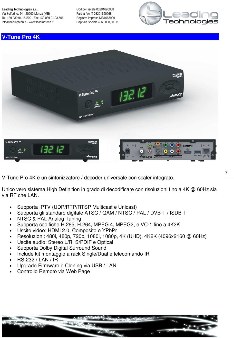 Supporta IPTV (UDP/RTP/RTSP Multicast e Unicast) Supporta gli standard digitale ATSC / QAM / NTSC / PAL / DVB-T / ISDB-T NTSC & PAL Analog Tuning Supporta codifiche H.265, H.