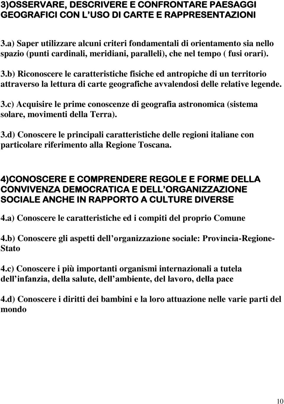 b) Riconoscere le caratteristiche fisiche ed antropiche di un territorio attraverso la lettura di carte geografiche avvalendosi delle relative legende. 3.