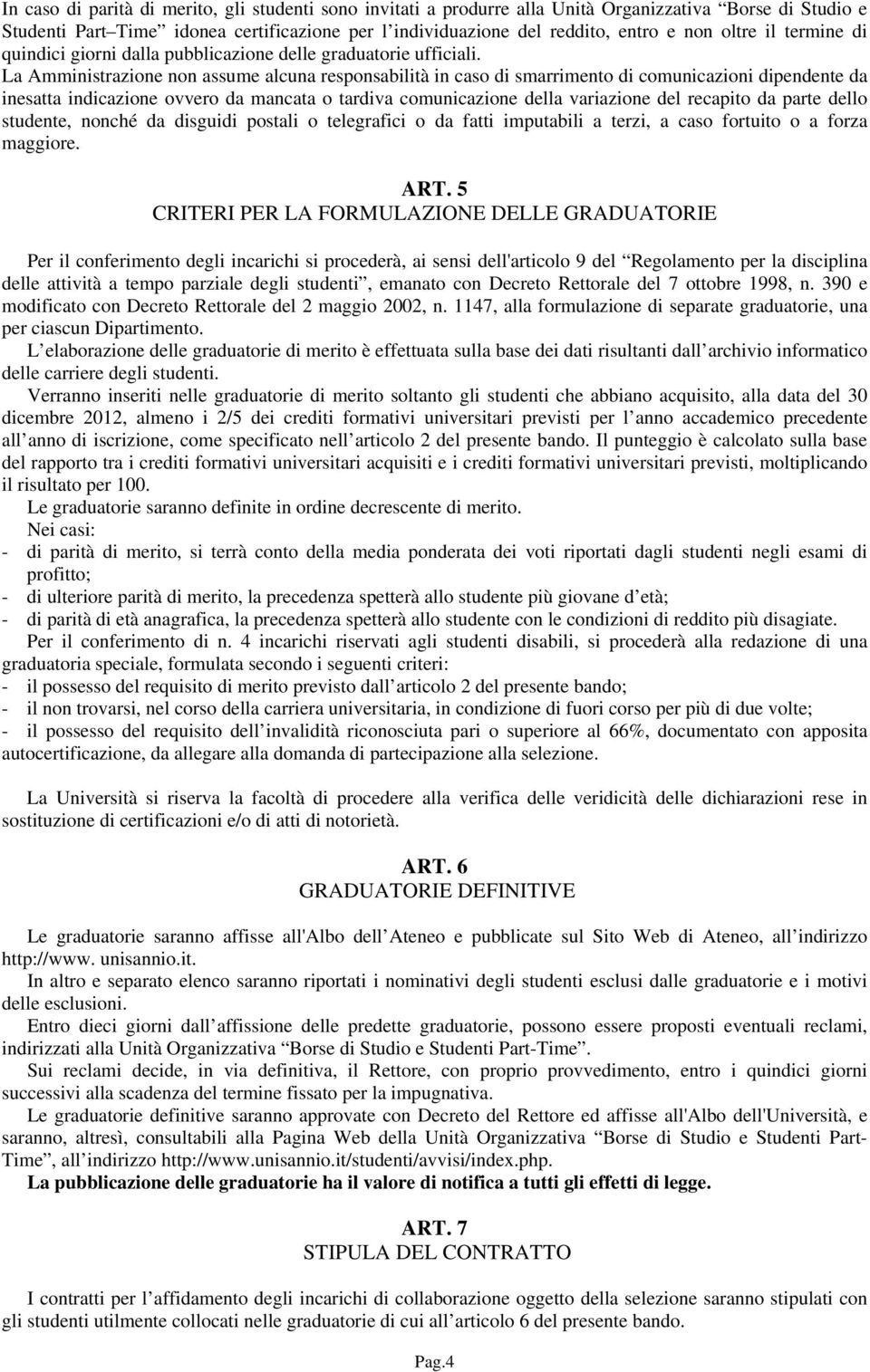 La Amministrazione non assume alcuna responsabilità in caso di smarrimento di comunicazioni dipendente da inesatta indicazione ovvero da mancata o tardiva comunicazione della variazione del recapito