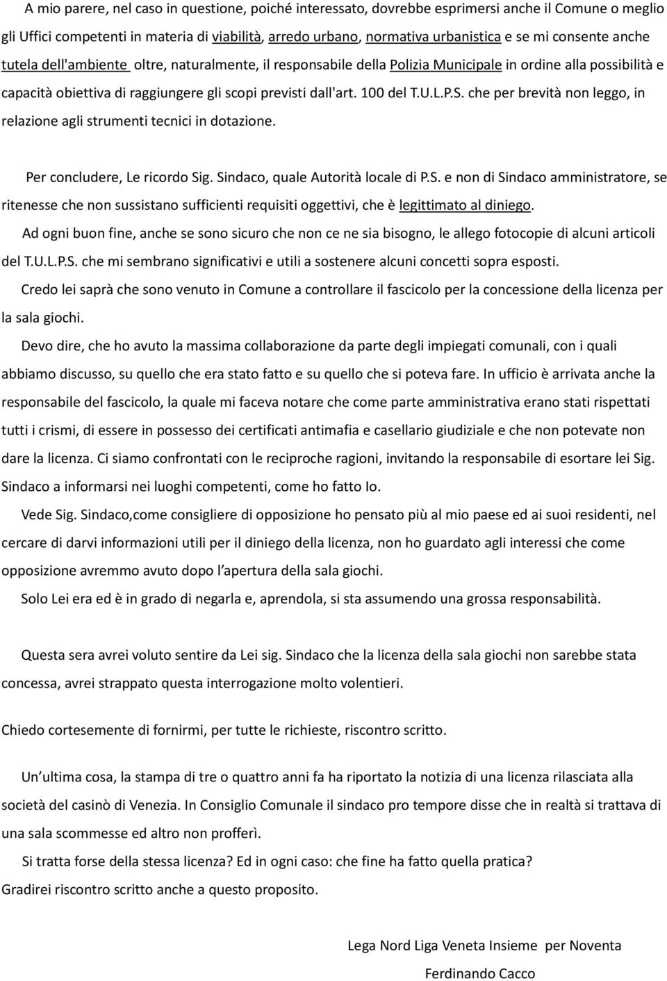 U.L.P.S. che per brevità non leggo, in relazione agli strumenti tecnici in dotazione. Per concludere, Le ricordo Sig. Sindaco, quale Autorità locale di P.S. e non di Sindaco amministratore, se ritenesse che non sussistano sufficienti requisiti oggettivi, che è legittimato al diniego.