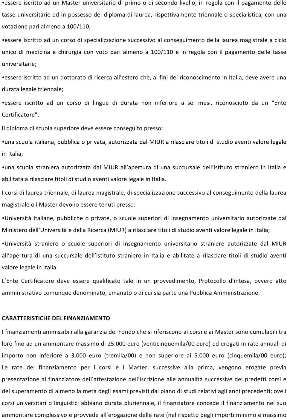 voto pari almeno a 100/110 e in regola con il pagamento delle tasse universitarie; essere iscritto ad un dottorato di ricerca all estero che, ai fini del riconoscimento in Italia, deve avere una