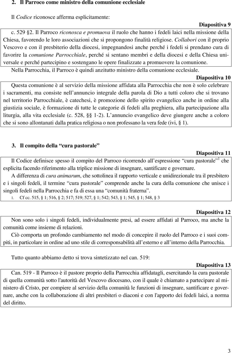 Collabori con il proprio Vescovo e con il presbiterio della diocesi, impegnandosi anche perché i fedeli si prendano cura di favorire la comunione Parrocchiale, perché si sentano membri e della