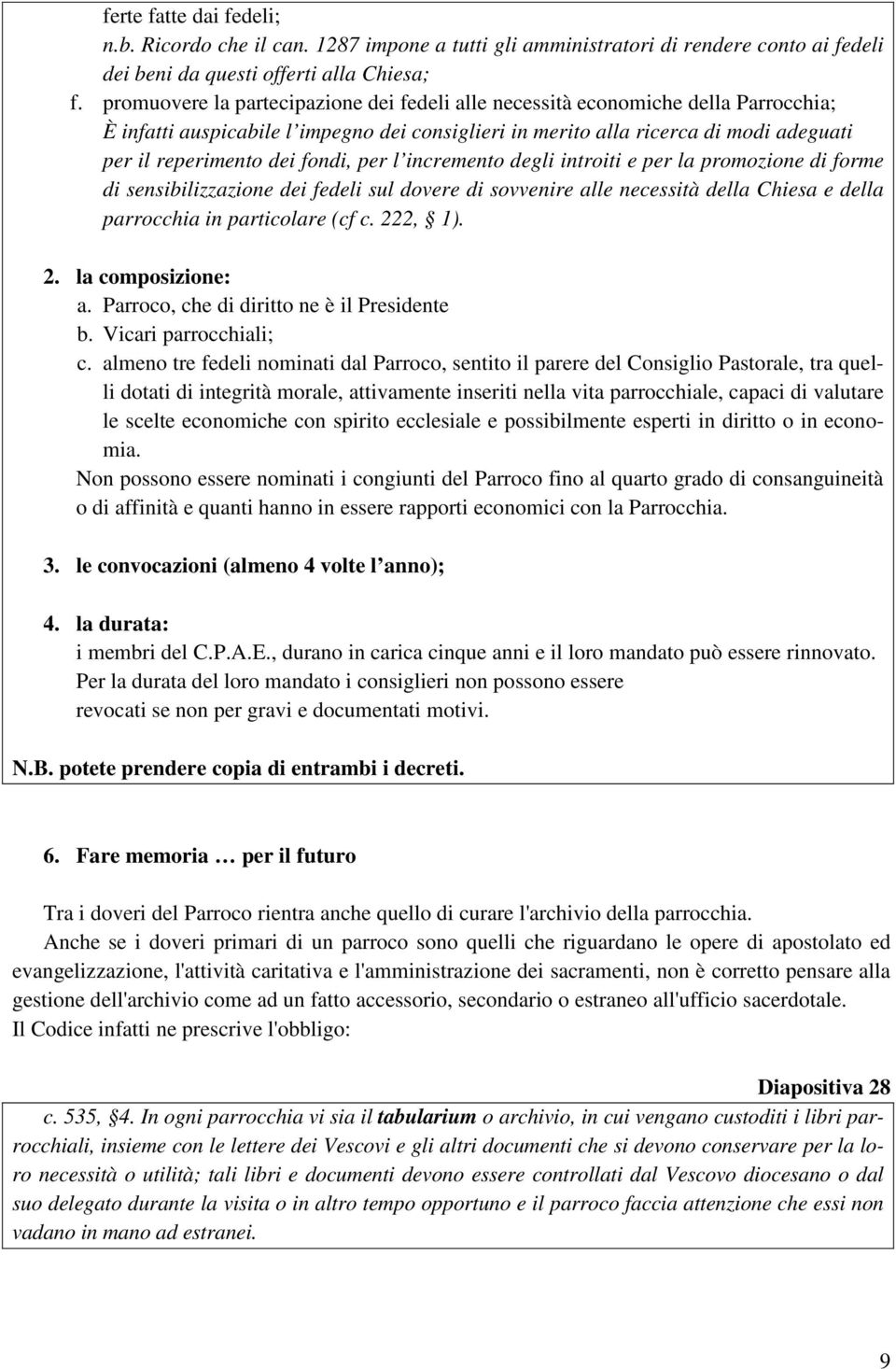 fondi, per l incremento degli introiti e per la promozione di forme di sensibilizzazione dei fedeli sul dovere di sovvenire alle necessità della Chiesa e della parrocchia in particolare (cf c.