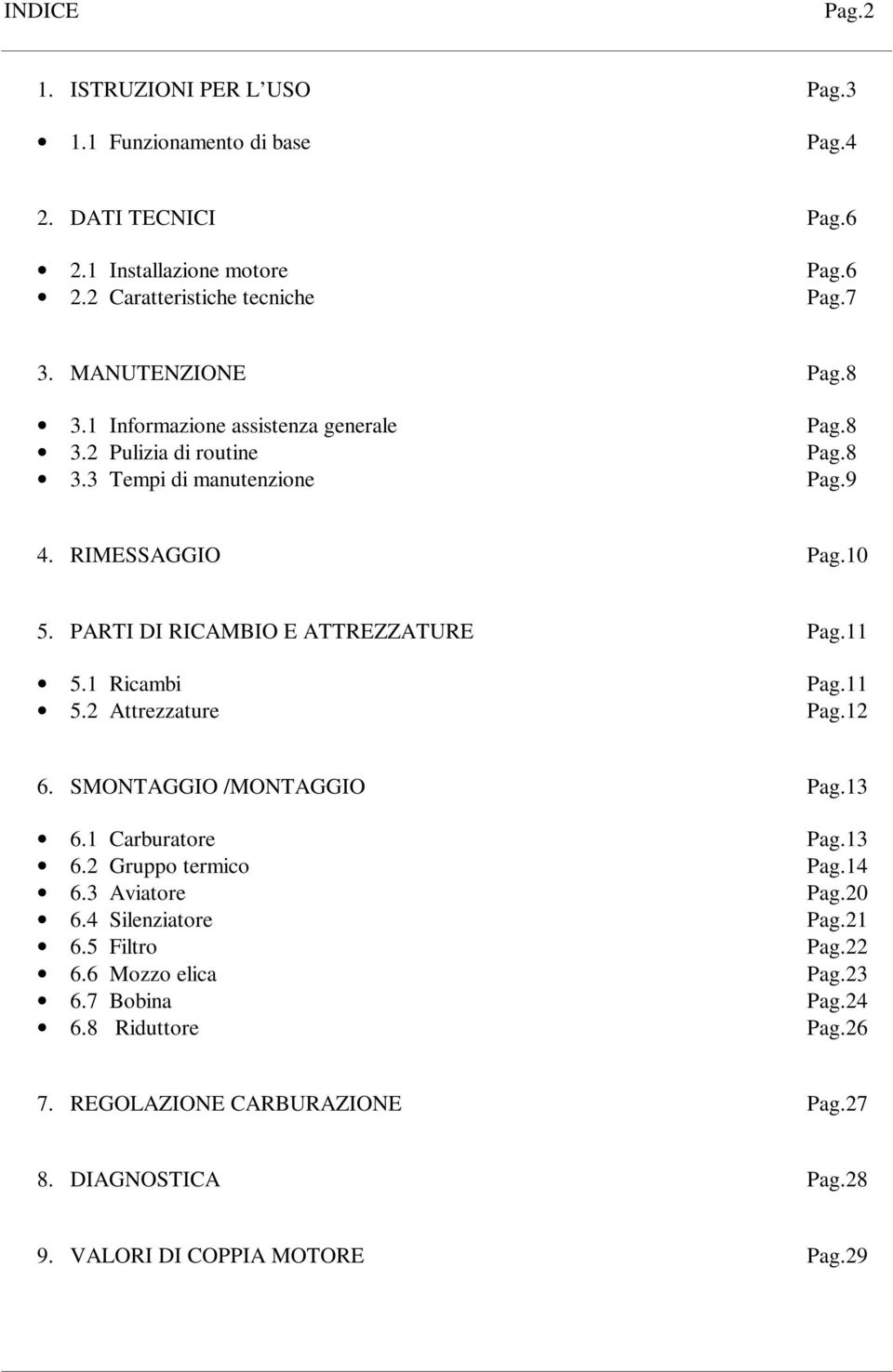 PARTI DI RICAMBIO E ATTREZZATURE Pag.11 5.1 Ricambi 5.2 Attrezzature Pag.11 Pag.12 6. SMONTAGGIO /MONTAGGIO Pag.13 6.1 Carburatore Pag.13 6.2 Gruppo termico Pag.14 6.