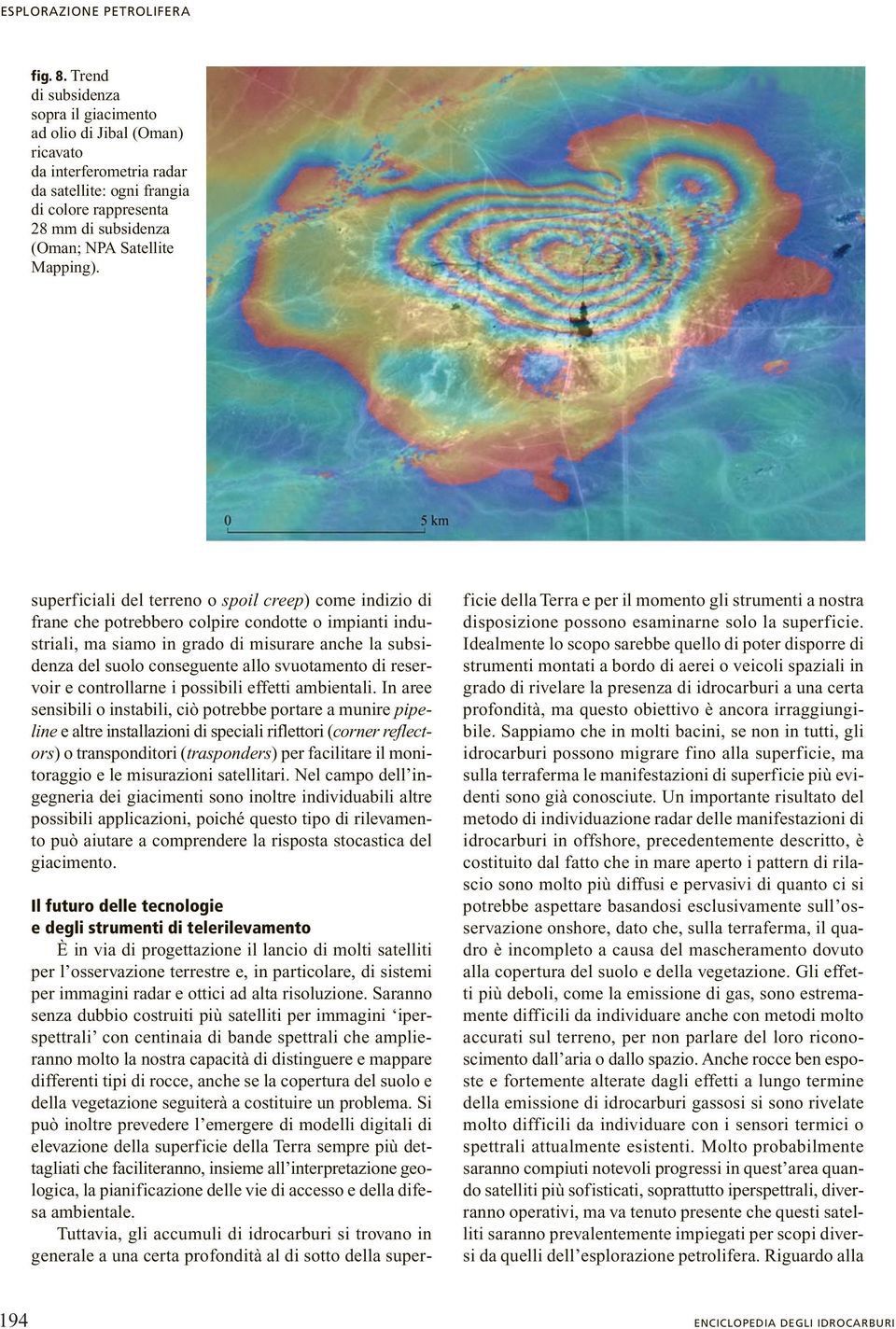 superficiali del terreno o spoil creep) come indizio di frane che potrebbero colpire condotte o impianti industriali, ma siamo in grado di misurare anche la subsidenza del suolo conseguente allo