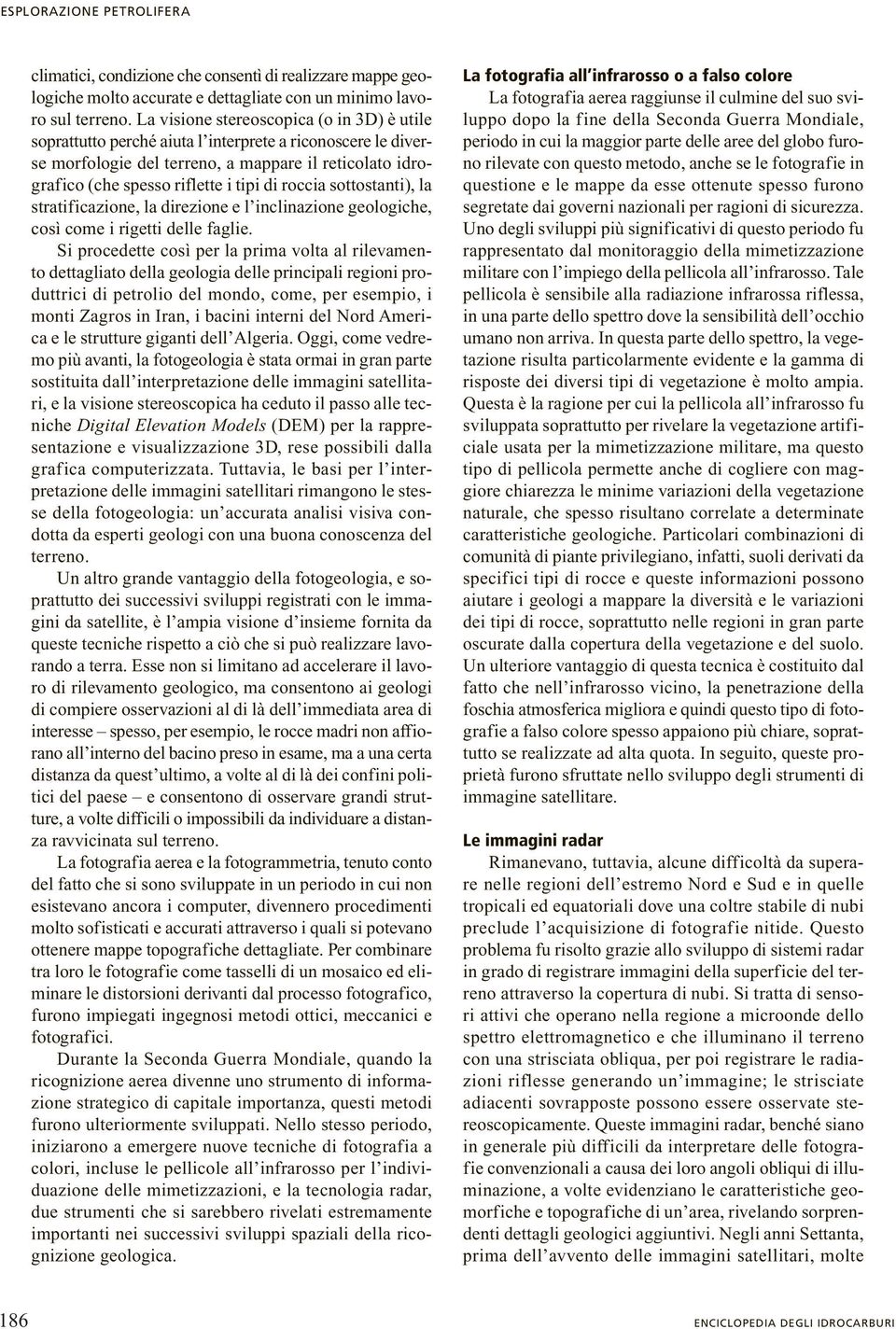 roccia sottostanti), la stratificazione, la direzione e l inclinazione geologiche, così come i rigetti delle faglie.