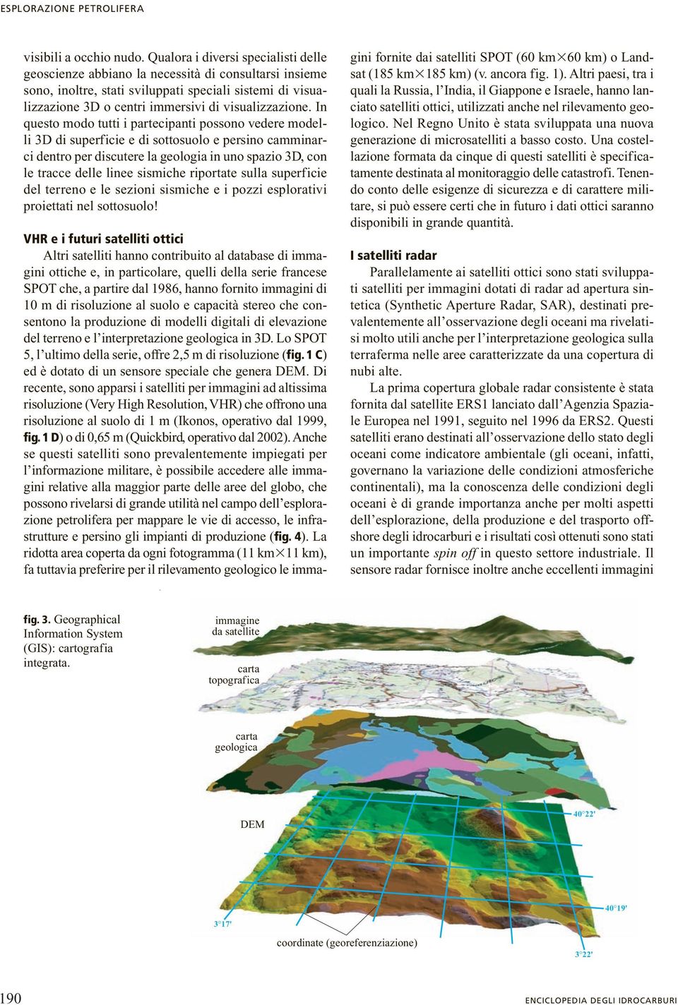 In questo modo tutti i partecipanti possono vedere modelli 3D di superficie e di sottosuolo e persino camminarci dentro per discutere la geologia in uno spazio 3D, con le tracce delle linee sismiche