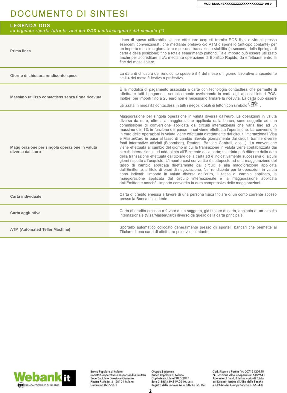 sportello (anticipo contante) per un importo massimo giornaliero e per una transazione stabilita (a seconda della tipologia di carta e della posizione) fino a totale esaurimento plafond.