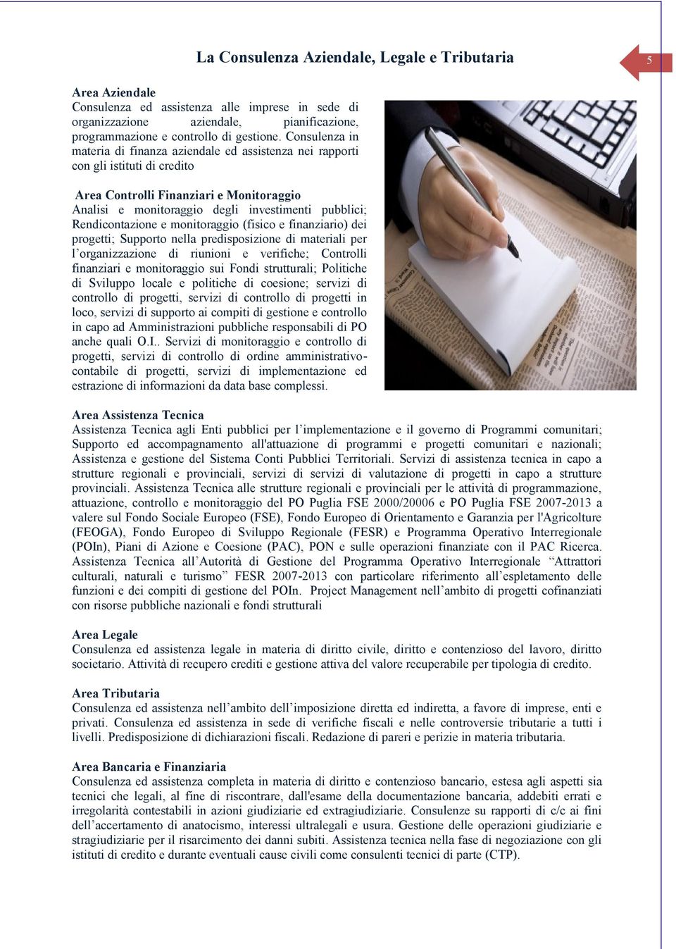 Rendicontazione e monitoraggio (fisico e finanziario) dei progetti; Supporto nella predisposizione di materiali per l organizzazione di riunioni e verifiche; Controlli finanziari e monitoraggio sui