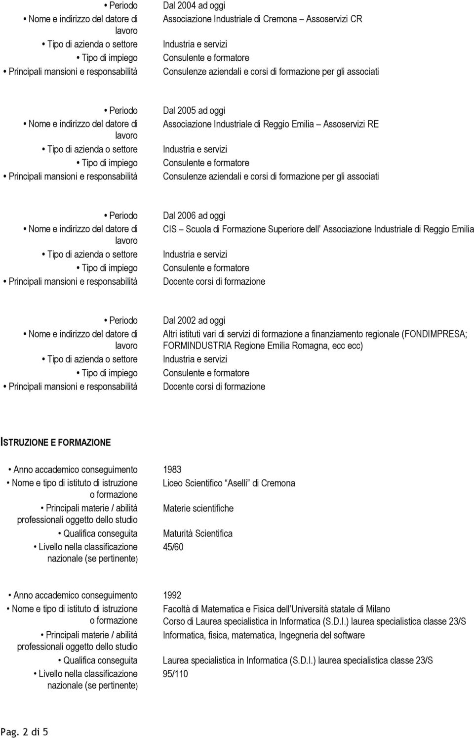 ad oggi Altri istituti vari di servizi di formazione a finanziamento regionale (FONDIMPRESA; FORMINDUSTRIA Regione Emilia Romagna, ecc ecc) Docente corsi di formazione ISTRUZIONE E FORMAZIONE Anno