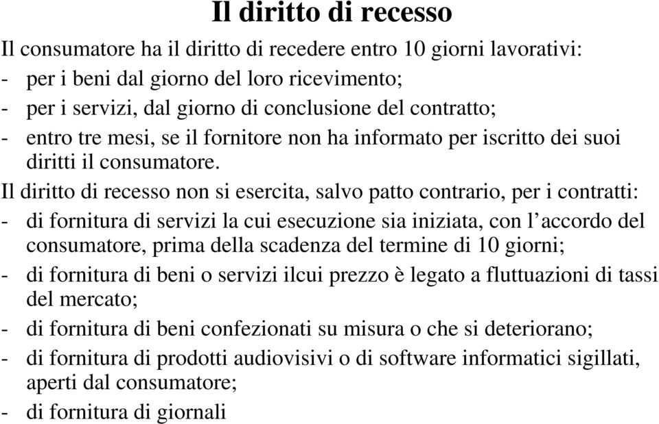 Il diritto di recesso non si esercita, salvo patto contrario, per i contratti: - di fornitura di servizi la cui esecuzione sia iniziata, con l accordo del consumatore, prima della scadenza del