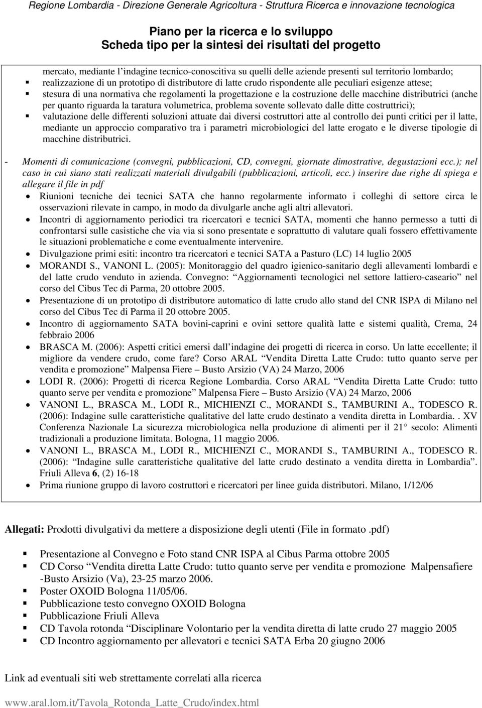 attese; stesura di una normativa che regolamenti la progettazione e la costruzione delle macchine distributrici (anche per quanto riguarda la taratura volumetrica, problema sovente sollevato dalle