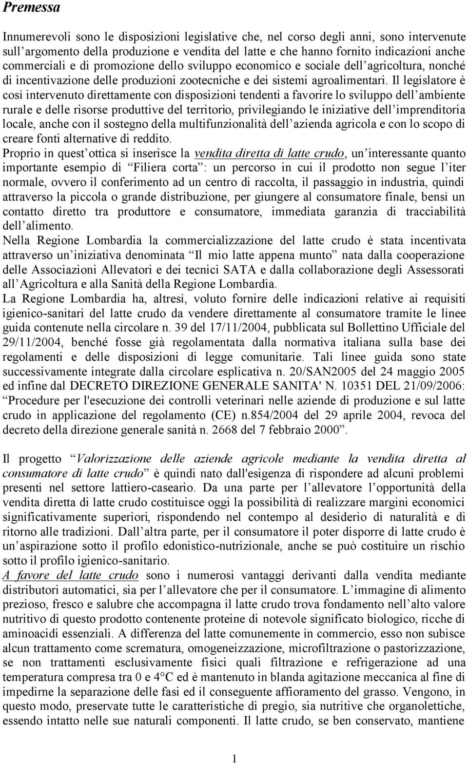 Il legislatore è così intervenuto direttamente con disposizioni tendenti a favorire lo sviluppo dell ambiente rurale e delle risorse produttive del territorio, privilegiando le iniziative dell