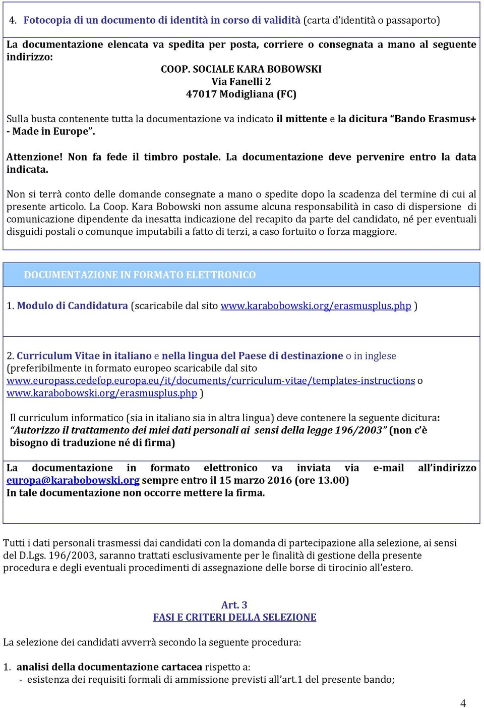 Non fa fede il timbro postale. La documentazione deve pervenire entro la data indicata.