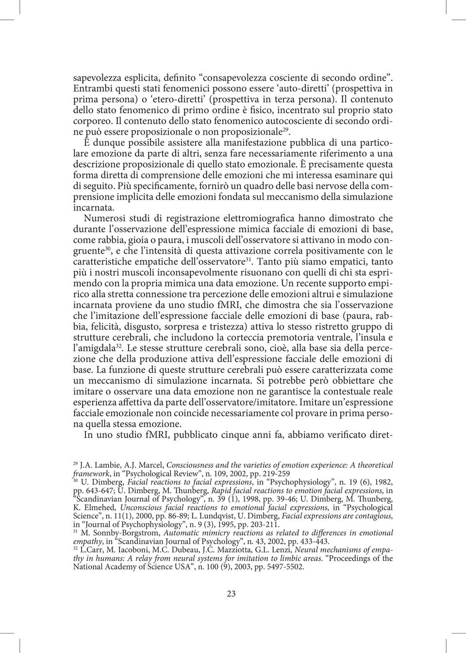 Il contenuto dello stato fenomenico di primo ordine è fisico, incentrato sul proprio stato corporeo.