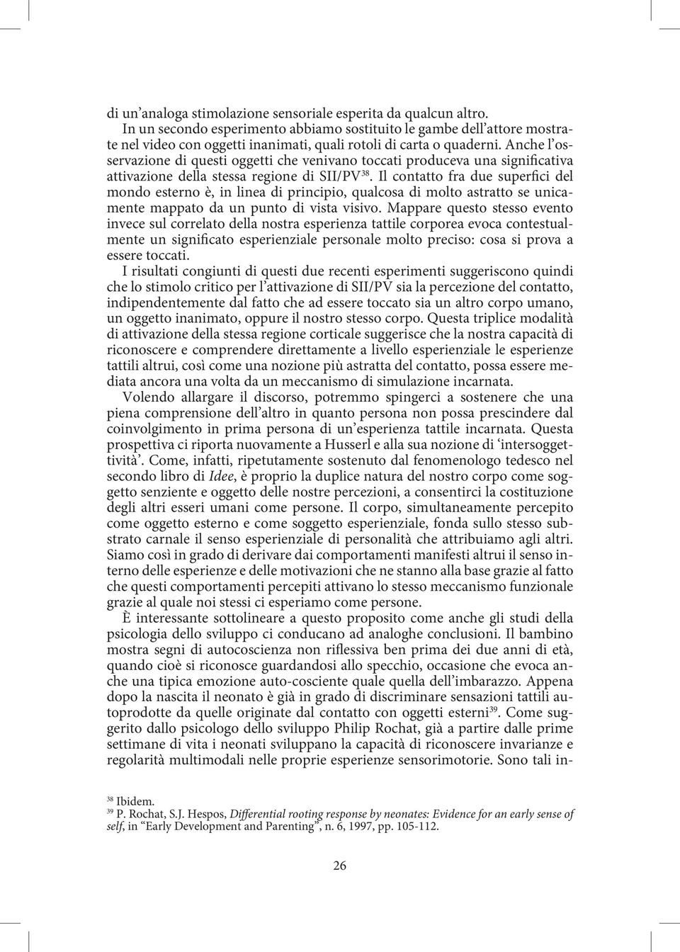 Anche l osservazione di questi oggetti che venivano toccati produceva una significativa attivazione della stessa regione di SII/PV 38.