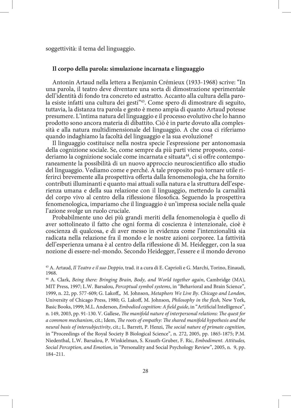 sperimentale dell identità di fondo tra concreto ed astratto. Accanto alla cultura della parola esiste infatti una cultura dei gesti 43.