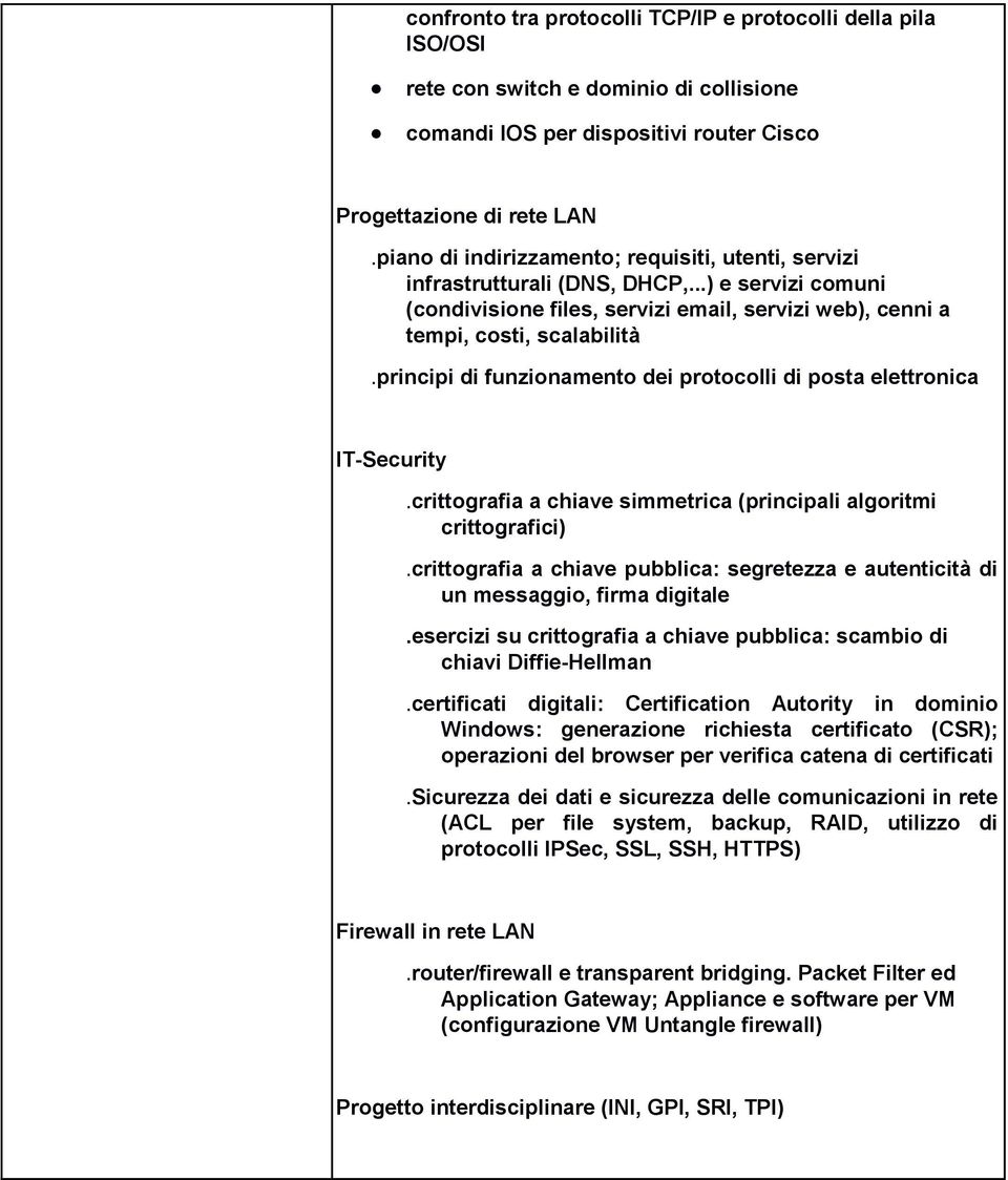 principi di funzionamento dei protocolli di posta elettronica IT-Security.crittografia a chiave simmetrica (principali algoritmi crittografici).