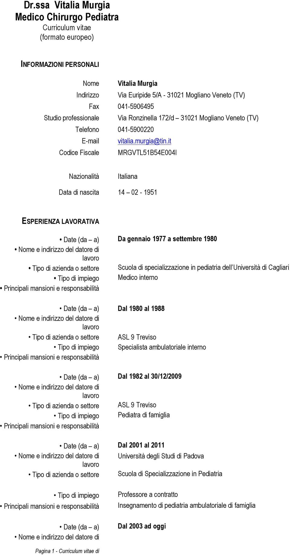 it Codice Fiscale MRGVTL51B54E004I Nazionalità Italiana Data di nascita 14 02-1951 ESPERIENZA LAVORATIVA Date (da a) Da gennaio 1977 a settembre 1980 Tipo di azienda o settore Scuola di