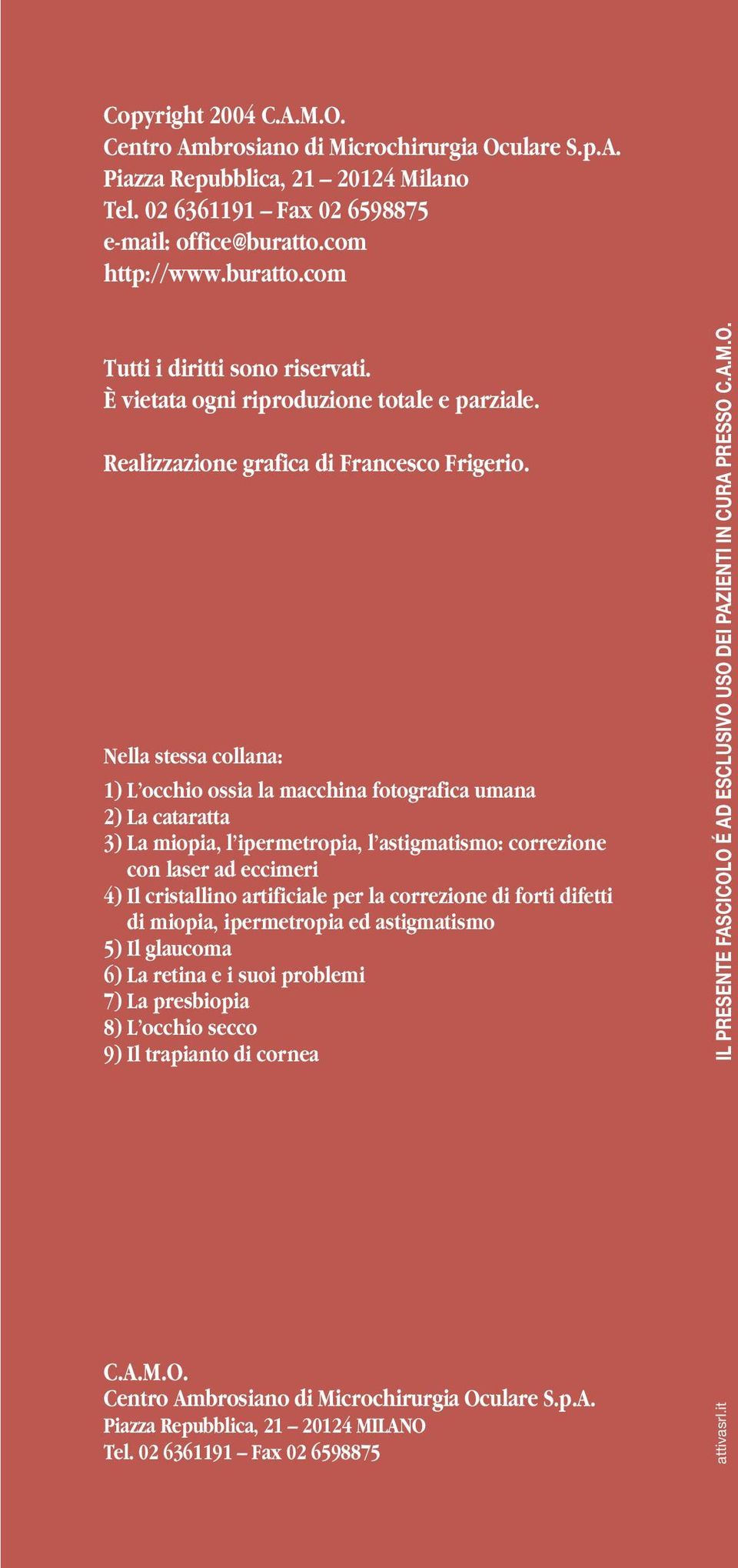 Nella stessa collana: 1) L occhio ossia la macchina fotografica umana 2) La cataratta 3) La miopia, l ipermetropia, l astigmatismo: correzione con laser ad eccimeri 4) Il cristallino artificiale per