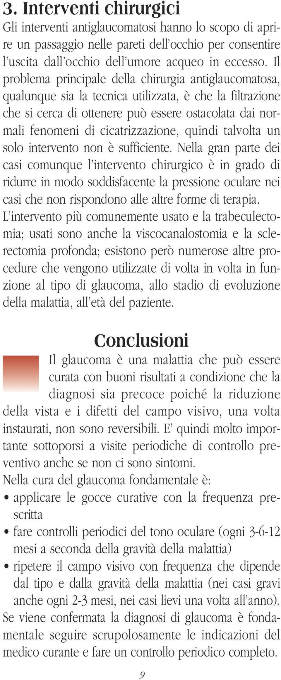 cicatrizzazione, quindi talvolta un solo intervento non è sufficiente.