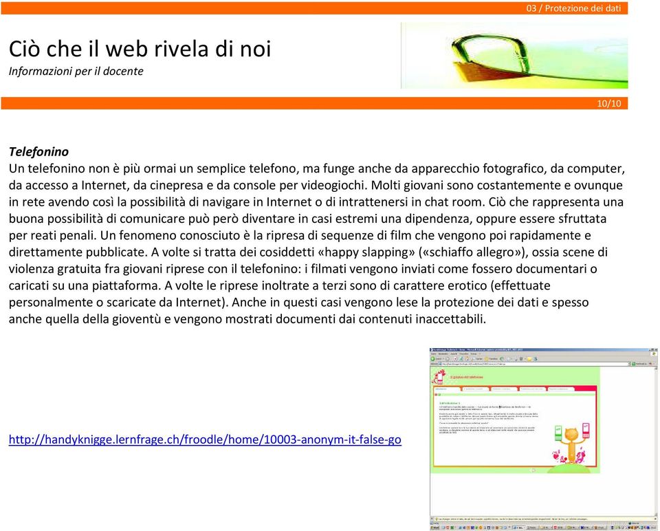 Ciò che rappresenta una buona possibilità di comunicare può però diventare in casi estremi una dipendenza, oppure essere sfruttata per reati penali.