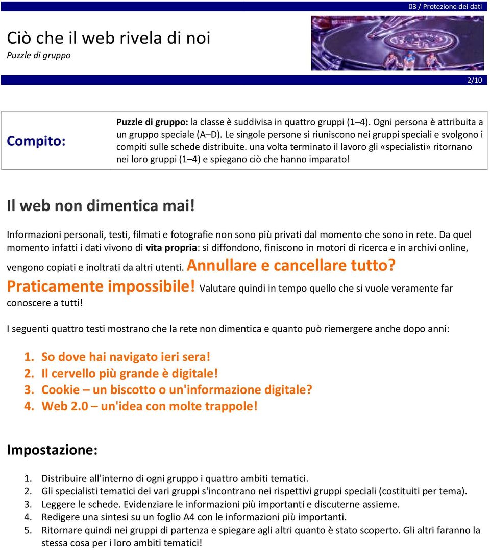 una volta terminato il lavoro gli «specialisti» ritornano nei loro gruppi (1 4) e spiegano ciò che hanno imparato! Il web non dimentica mai!