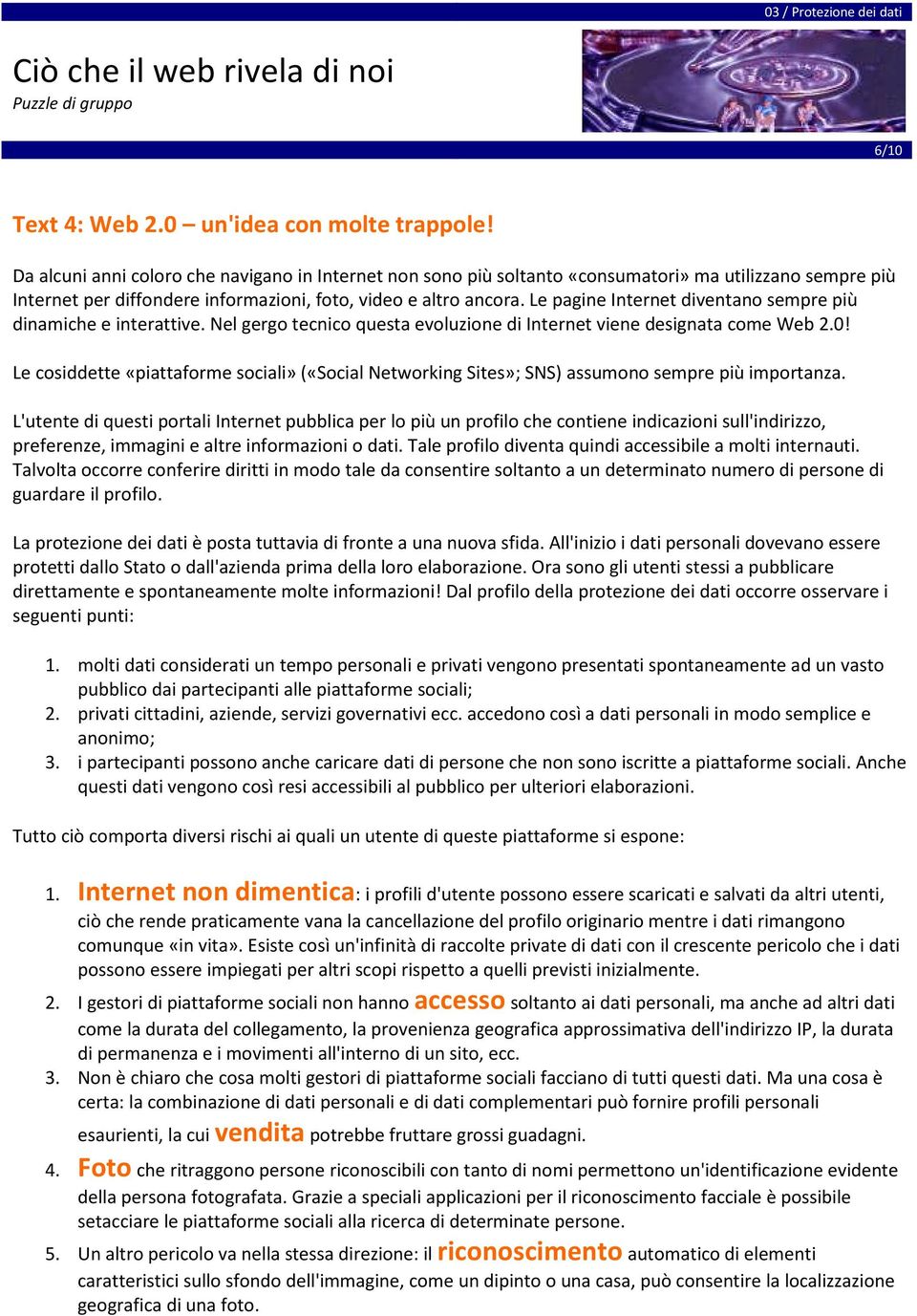 Le pagine Internet diventano sempre più dinamiche e interattive. Nel gergo tecnico questa evoluzione di Internet viene designata come Web 2.0!