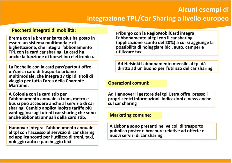 La Rochelle con la card pass partout offre un unica card di trasporto urbano multimodale, che integra 17 tipi di titoli di viaggio per tutta l area larea della Charente Maritime.