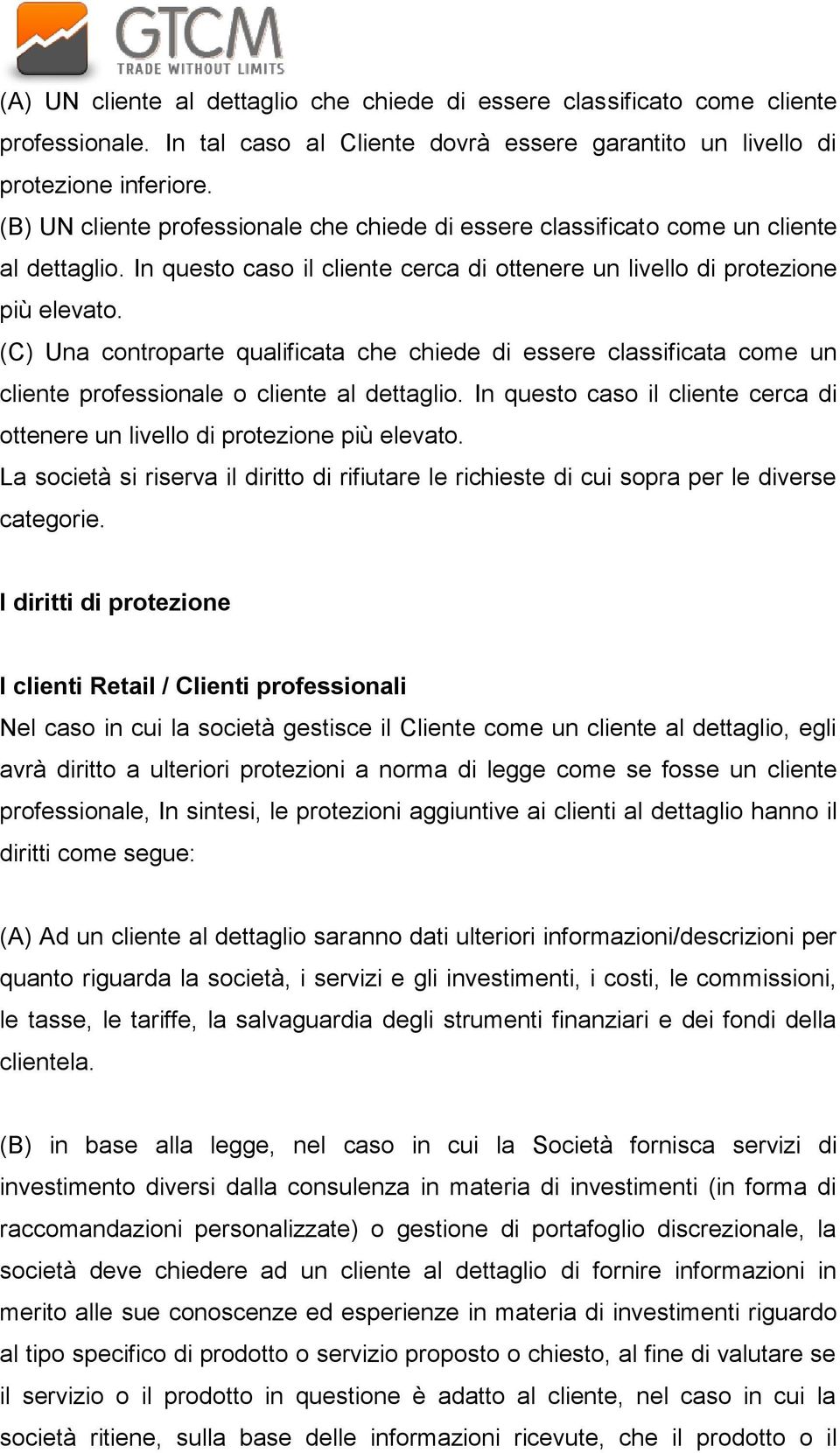 (C) Una controparte qualificata che chiede di essere classificata come un cliente professionale o cliente al dettaglio.