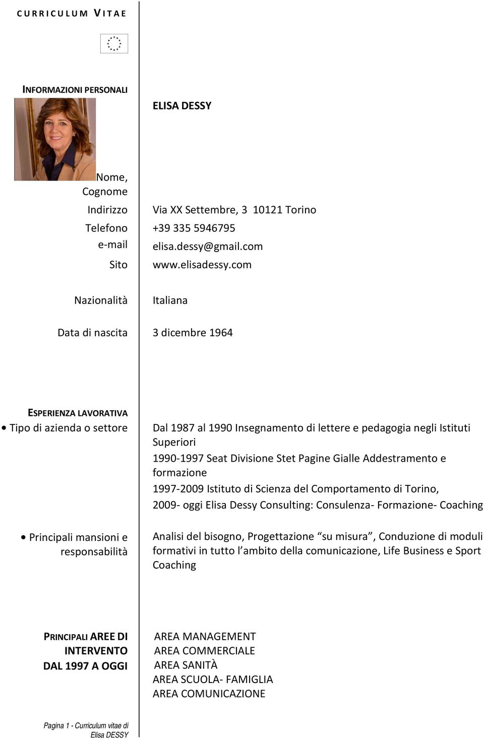 negli Istituti Superiori 1990-1997 Seat Divisione Stet Pagine Gialle Addestramento e formazione 1997-2009 Istituto di Scienza del Comportamento di Torino, 2009- oggi Elisa Dessy Consulting: