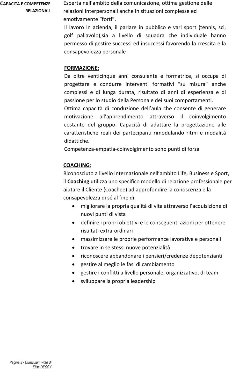 e la consapevolezza personale FORMAZIONE: Da oltre venticinque anni consulente e formatrice, si occupa di progettare e condurre interventi formativi su misura anche complessi e di lunga durata,