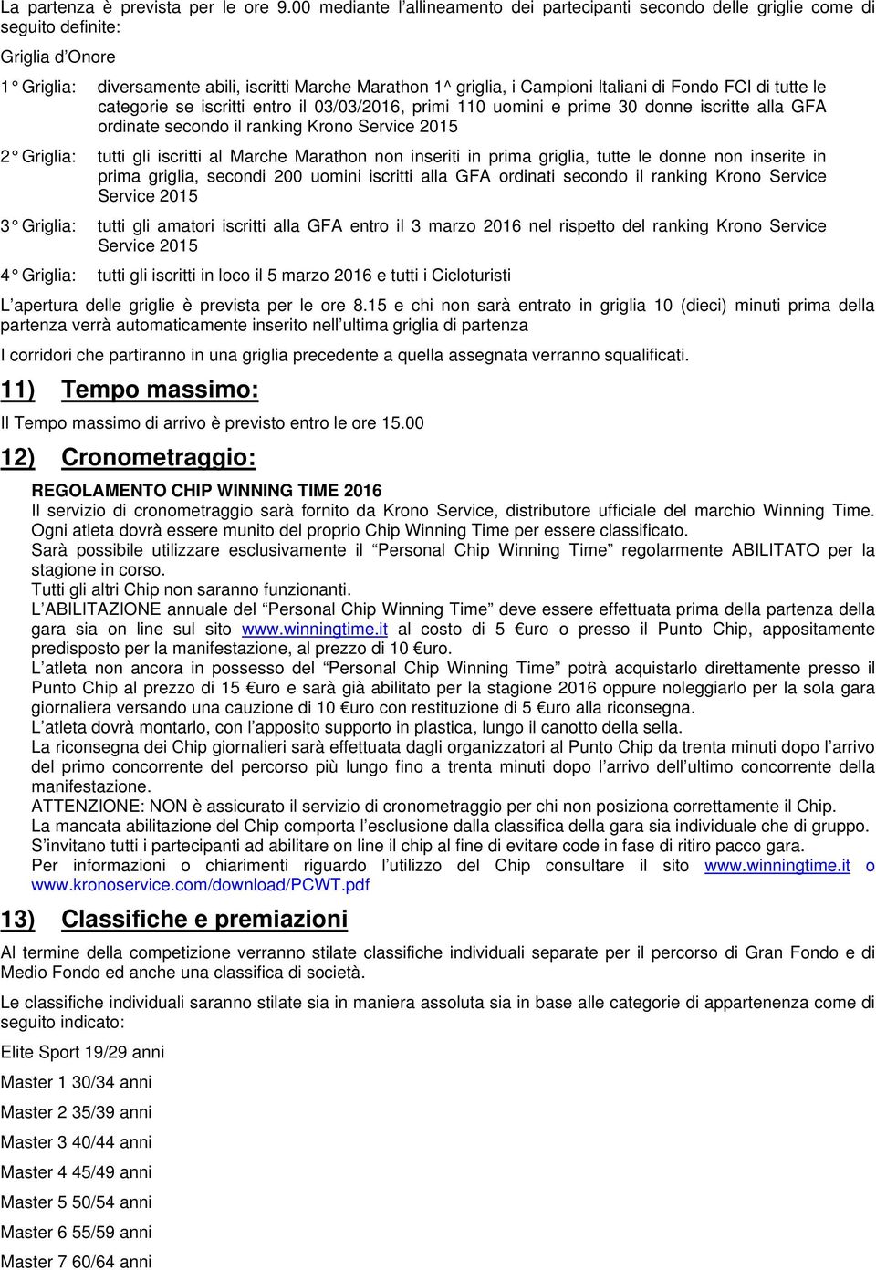 Fondo FCI di tutte le categorie se iscritti entro il 03/03/2016, primi 110 uomini e prime 30 donne iscritte alla GFA ordinate secondo il ranking Krono Service 2015 2 Griglia: tutti gli iscritti al