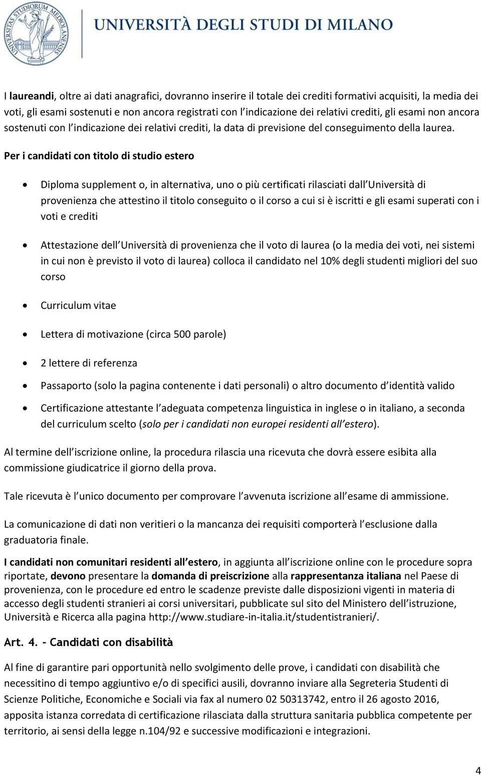 Per i candidati con titolo di studio estero Diploma supplement o, in alternativa, uno o più certificati rilasciati dall Università di provenienza che attestino il titolo conseguito o il corso a cui